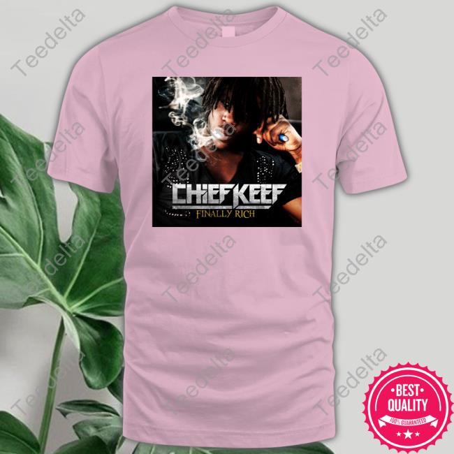 Chief Keef Finally Rich T Shirt Chief Keef Finally Rich Sweatshirt