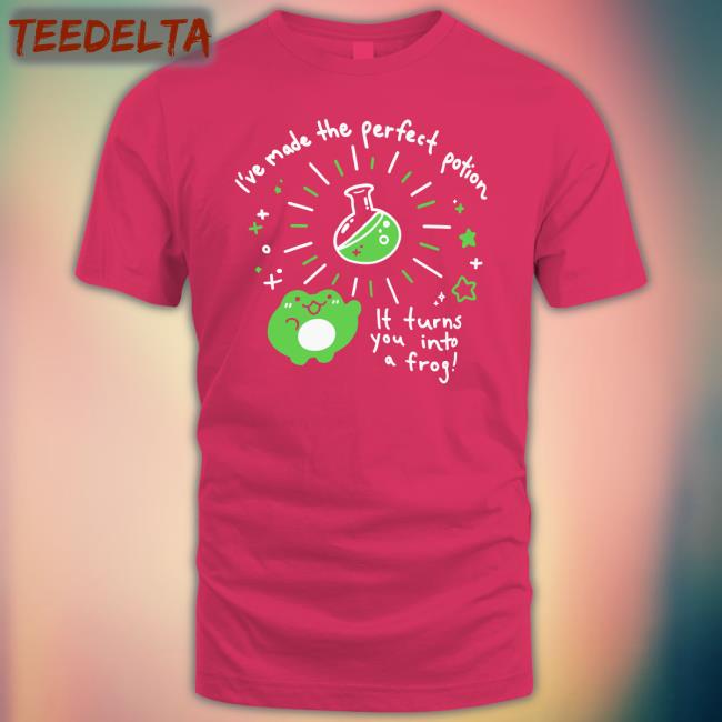 I've Made The Perfect Potion It Turns You Into A Frog Shirt Crowlines