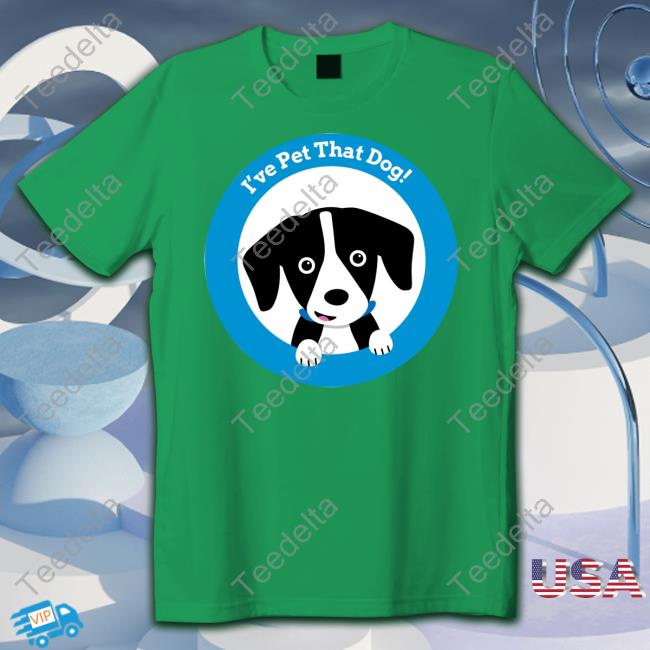 I've Pet That Dog T Shirt Weratedogs Store