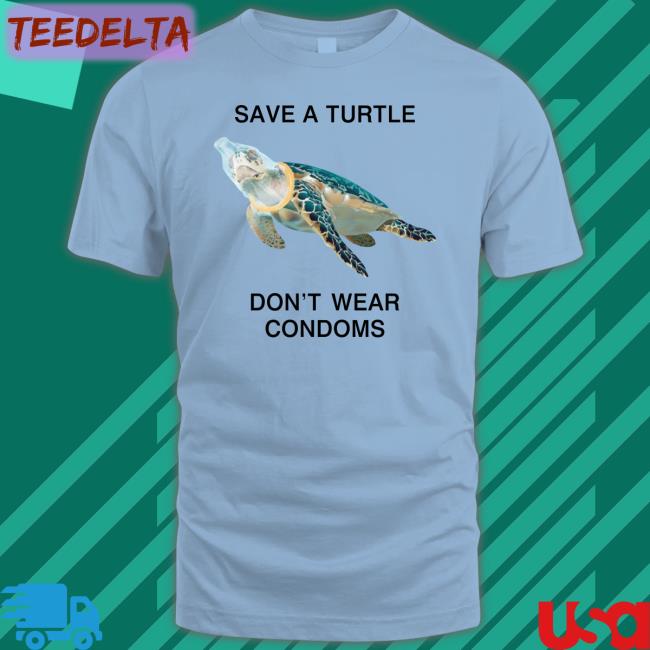 Save A Turtle Don't Wear Condoms Long Sleeve T Shirt