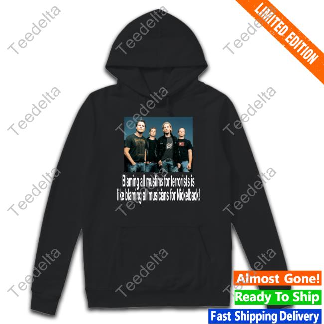 Blaming All Muslims For Terrorists Is Like Blaming All Musicians For Nickelback Long Sleeve T Shirt