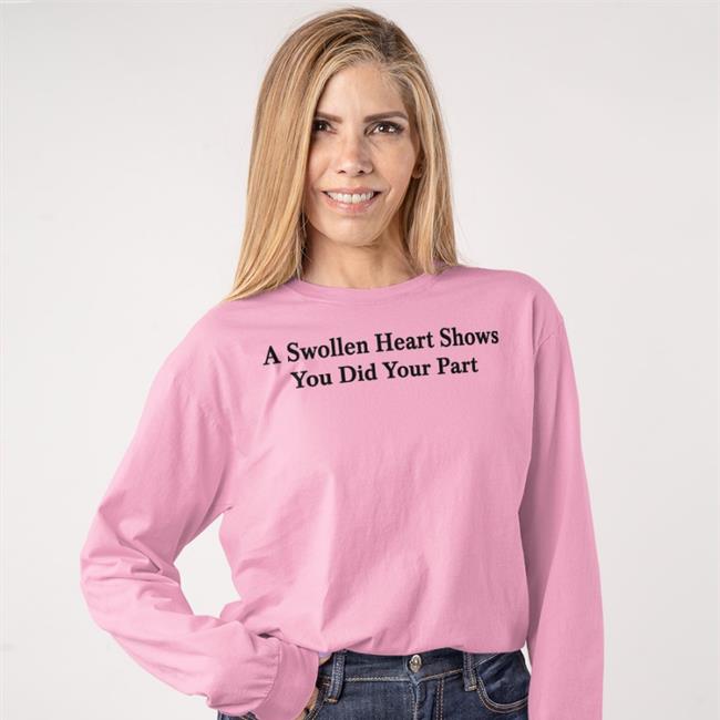 Parodyapparel Store A Swollen Heart Shows You Did Your Part Shirt