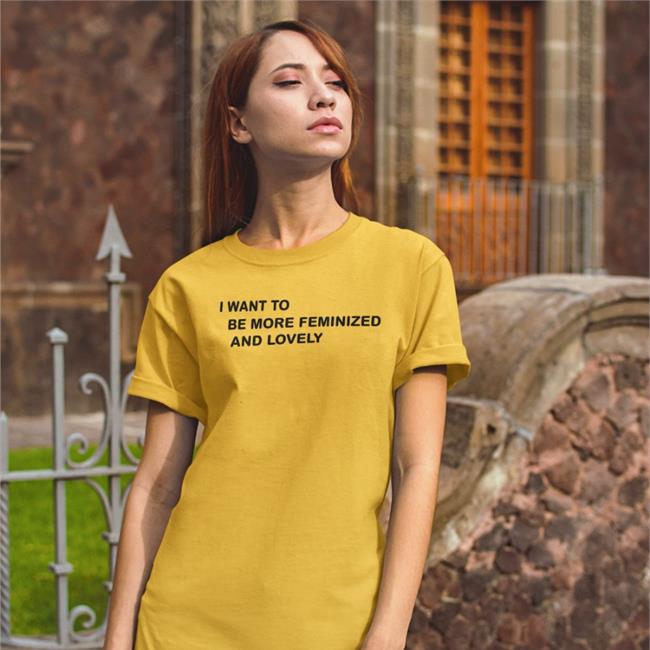 I Went To Be More Feminized And Lonely Shirt Shirt Poorly Translated Shirts