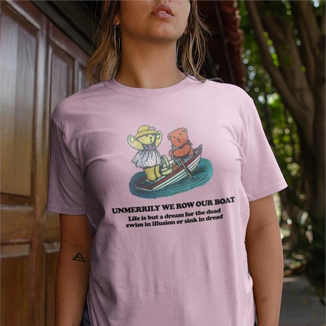 Dream Unmerrily We Row Our Boat Life Is But A For The Dead Swim In Illusion Or Sink In Dread Tee Shirt Poorly Translated Shirts