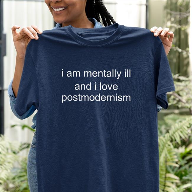 Duckbldg I Am Mentally Ill And I Love Postmodernism Shirt