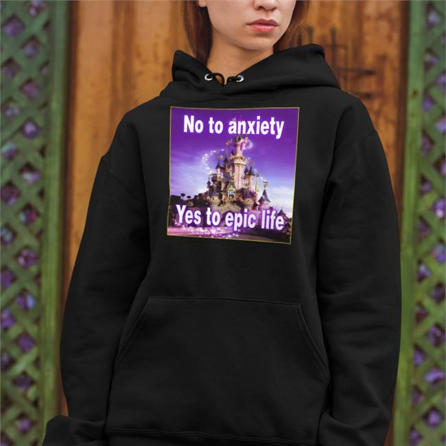 No To Anxiety Yes To Epic Life Sweatshirt