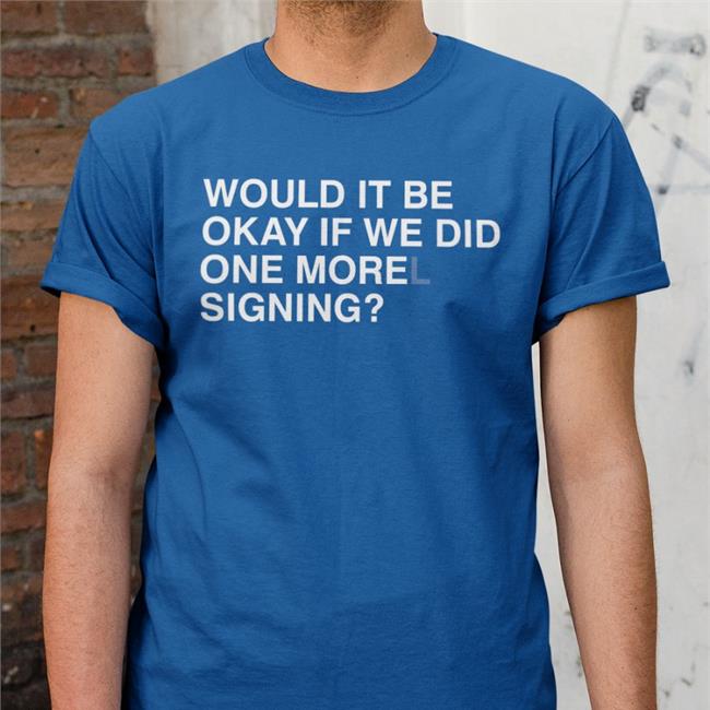 Would It Be Okay If We Did One Morel Signing Shirt Morelsupport Obvious Shirts Merch