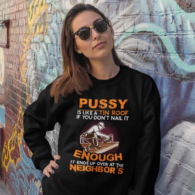 Pussy Is Like A Tin Roof If You Don't Nail It T Shirt Boomer Core