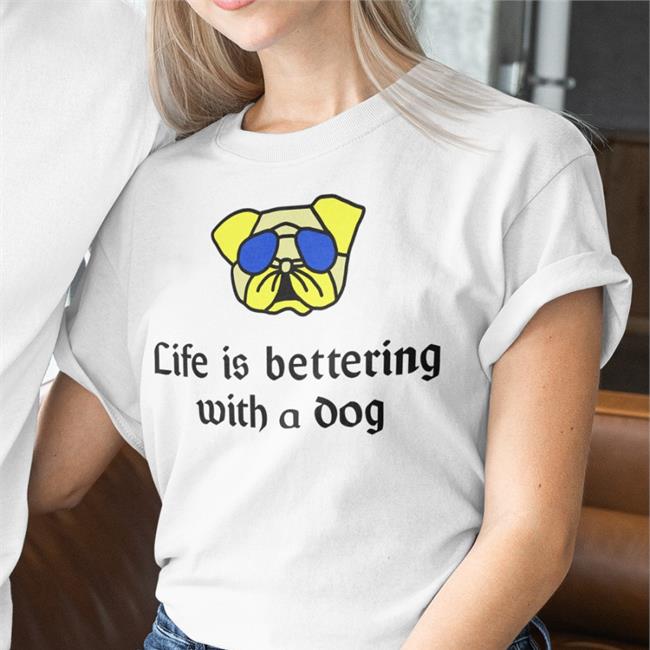 Poorly Translated Shirts Life Is Bettering With A Dog Shirts