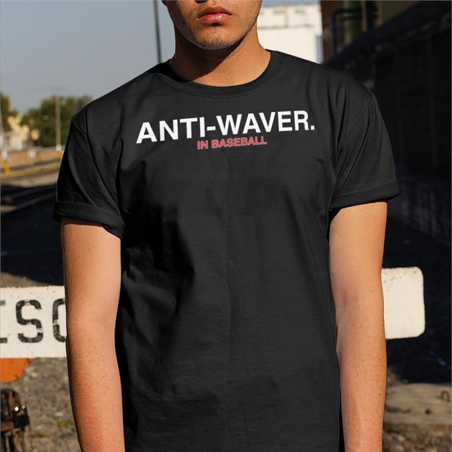 Anti-Waver In Baseball T Shirts