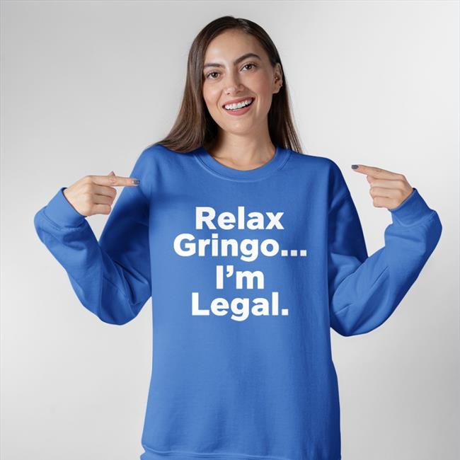 Igniting Brush Fires Of Liberty Relax Gringo I'm Legal Sweatshirt