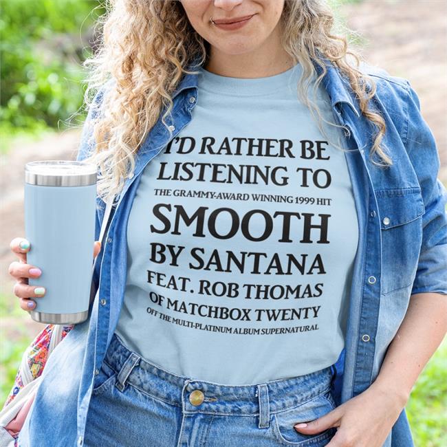 I'd Rather Be Listening To Smooth By Santana Of Matchbox Twenty Tee Shirt