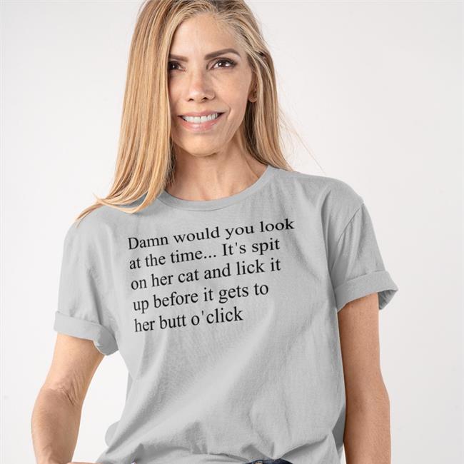 Shirts That Go Hard Damn Would You Look At The Time It's Spit Shirt White
