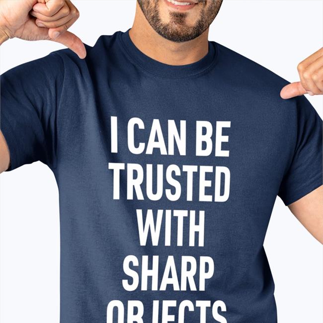 Lucca I Can Be Trusted With Sharp Objects Tee Shirt