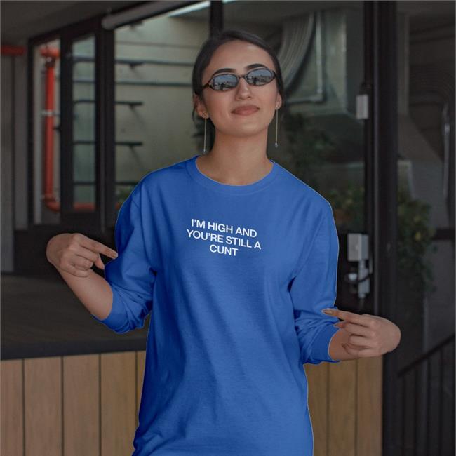 I'm High And You're Still A Cunt Hoodie ShirtsThatGoHard