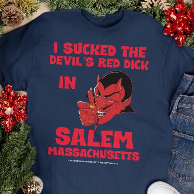 I Sucked The Devil's Red Dick In Salem Massachusetts Last Podcast On The Left Shirt
