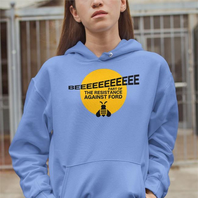 Beeeeeeeeeee Part Of Resistance Against Ford Shirts