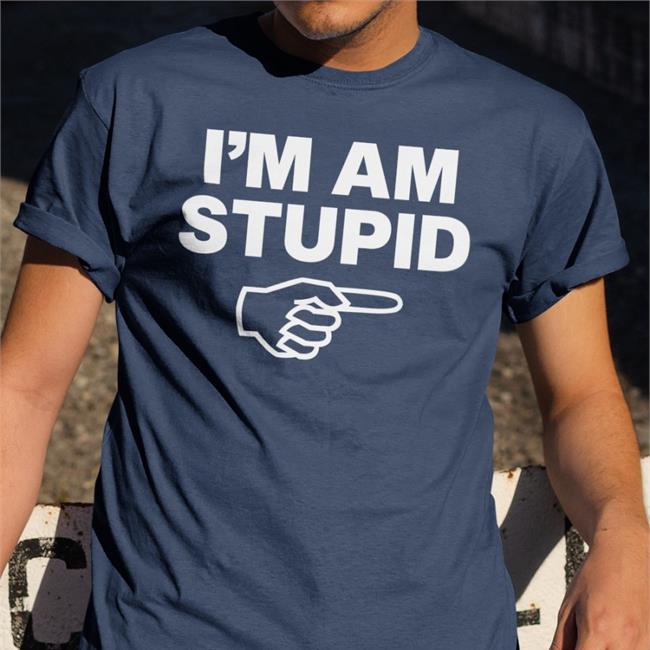 I'm Am Stupid Shirt Topatoco Store Kcgreenn