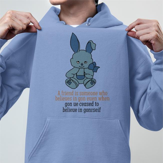 A Friend Is Someone Who Belieues In Gon Euen When Shirt