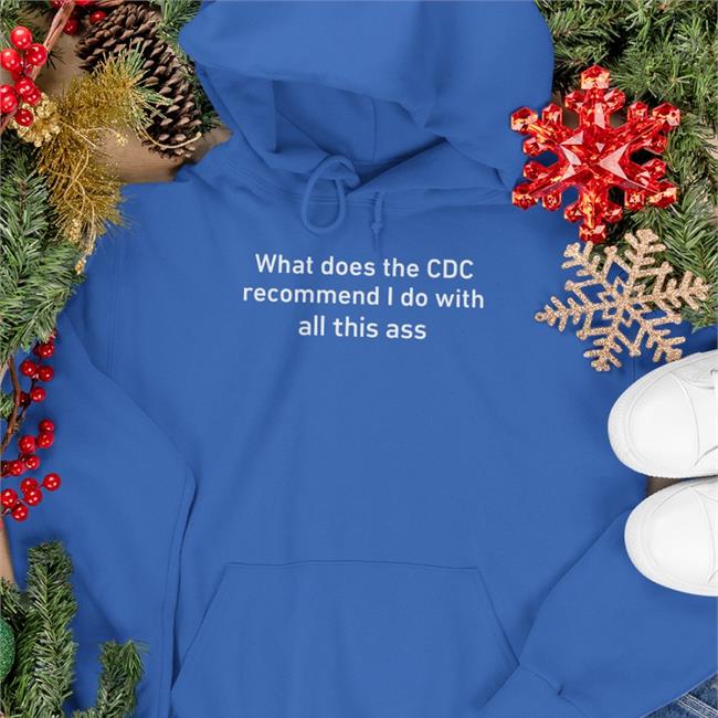 What Does The Cdc Recommend I Do With All This Ass Sweatshirt Shirtsthtgohard Store