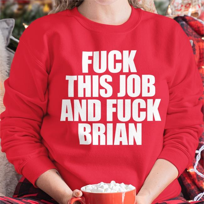 Shirts That Go Hard Fuck This Job And Fuck Brian Hoodie Shirtsthtgohard