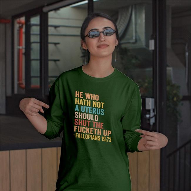 He Who Hath Not A Uterus Should Shut The Fucketh Up Fallopians 19:73 T Shirt Createart18 Createart