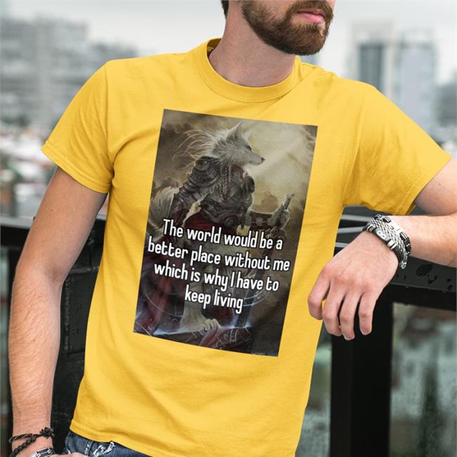 The World Would Be A Better Place Without Me Shirt Quotesg0hard Quotes That Go Hard