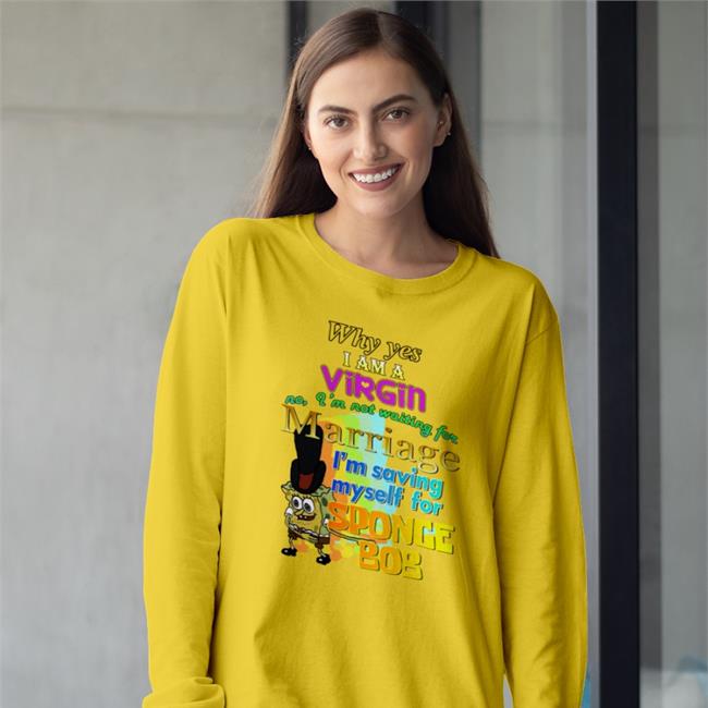 Why Yes I Am A Virgin No I’M Not Waiting For Marriage I’M Saving Myself For Sponge Bob Sweatshirt Shirts That Go Hard
