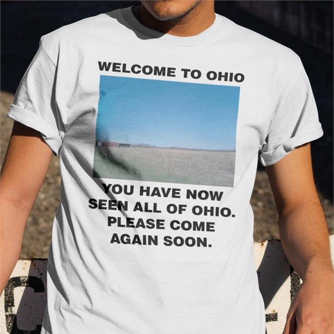 Welcome To Ohio You Have Now Seen All Of Ohio Please Come Again Soon Shirt White Swag Stimulus Merch