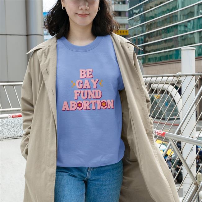 Be Gay Fund Abortion T Shirts