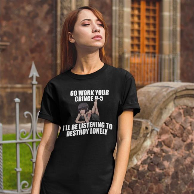 Dieandrespawn Go Work Your Cringe 9-5 I'll Be Listening To Destroy Lonely Long Sleeve Tee Shirt Black