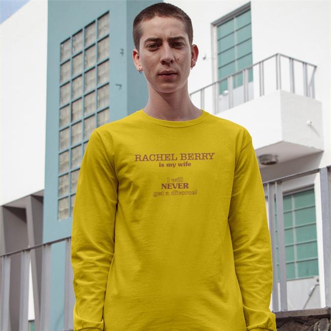 Rachel Berry Is My Wife I Will Never Get A Divorce Tee