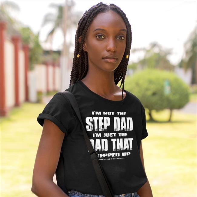 I'm Not The Step Dad I'm Just The Dad That Stepped Up Sweatshirt