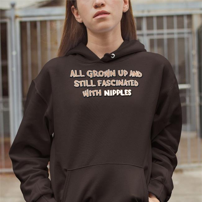 All Grown Up And Still Fascinated With Nipples Shirt Strangethrift