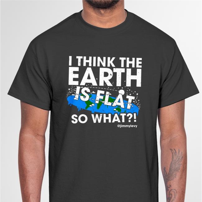 I Think The Earth Is Flat So What Hoodie Sweatshirt
