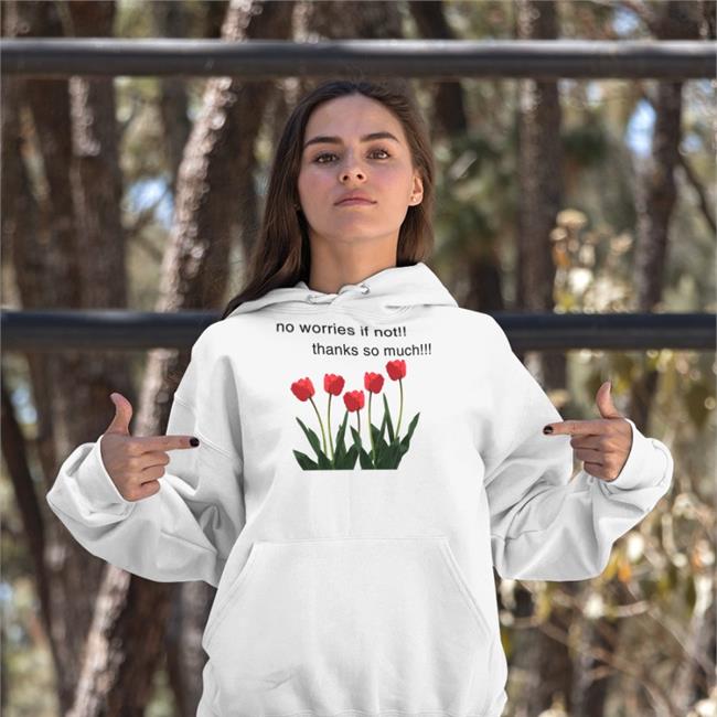 No Worries If Not Thanks So Much Shirt Goodshirts