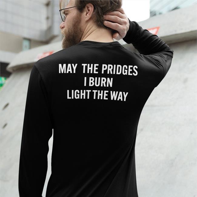 May The Bridges I Burn Light The Way T Shirt
