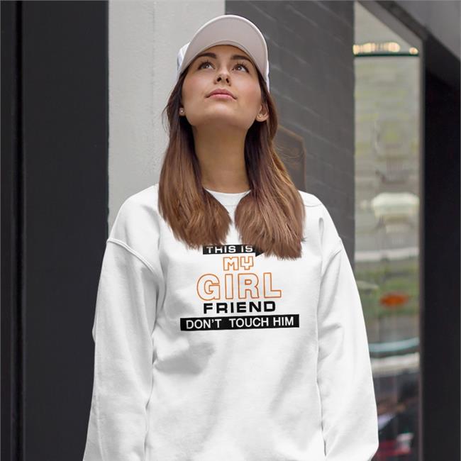 Funny This Is My Girlfriend Don't Touch Him Shirt