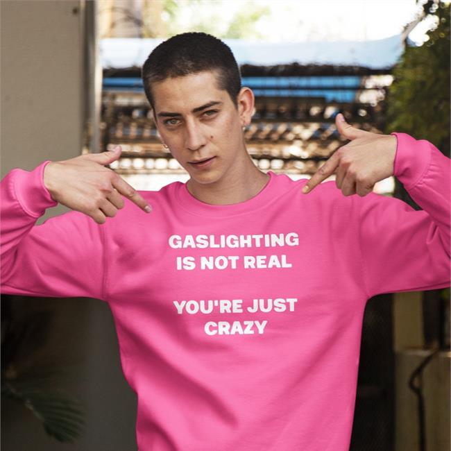 Shirtsthtgohard Gaslighting Is Not Real You're Just Crazy Shirt