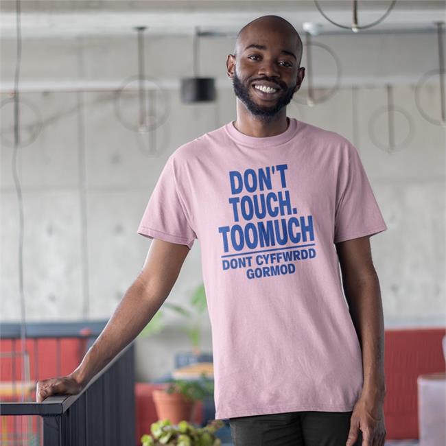 Don't Touch Toomuch Dont Cyffwrdd Gormod Shirt