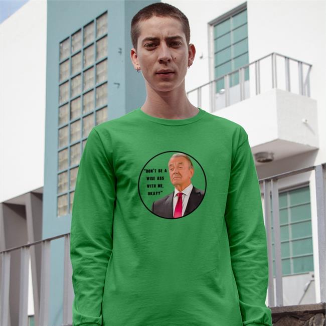 Don't Be A Wise Ass With Me Okay Sweatshirt Eric Braeden Don't Be A Wise Ass With Me Okay T Shirts