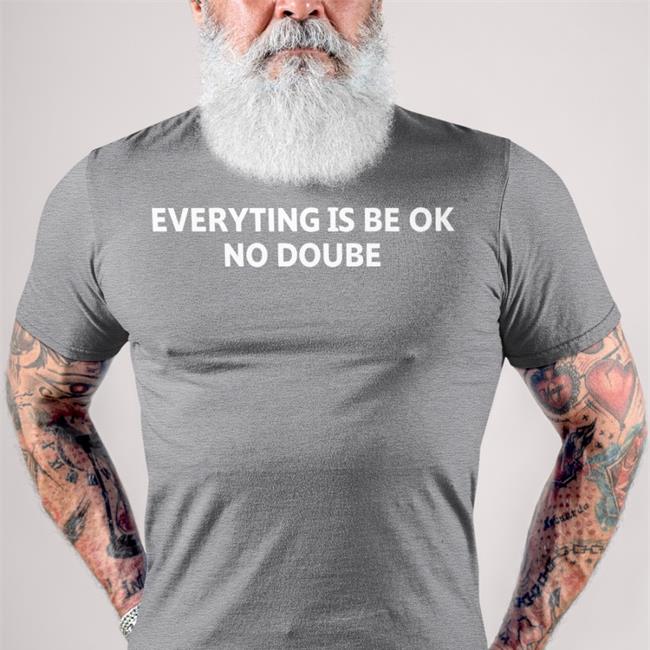 Everything Is Be Ok No Doube Shirt