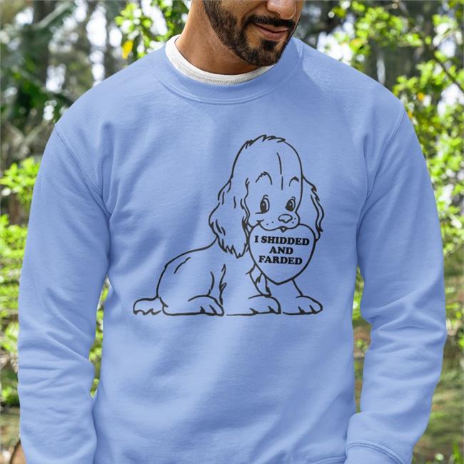 I Shidded And Farded Hoodie Shirts That Go Hard