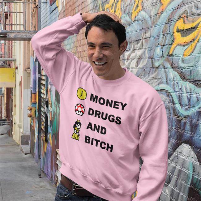 Money Drugs And Bitch Shirts