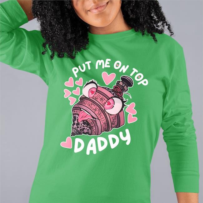 Put Me On Top Daddy Shirts Annalise Z
