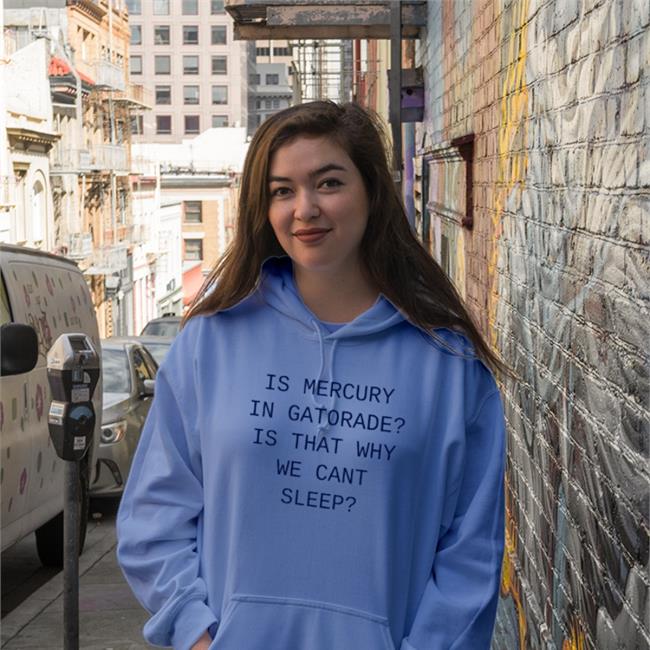 Shirts That Go Hard Is Mercury In Gatorade Is That Why We Cant Sleep Hoodie