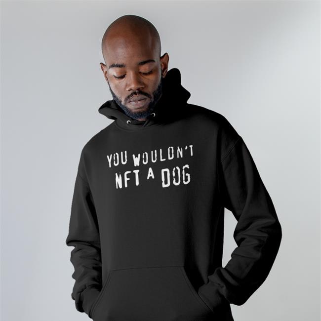 Shirts That Go Hard Shop You Wouldn't Nft A Dog Funny T Shirt Shirtsthtgohard
