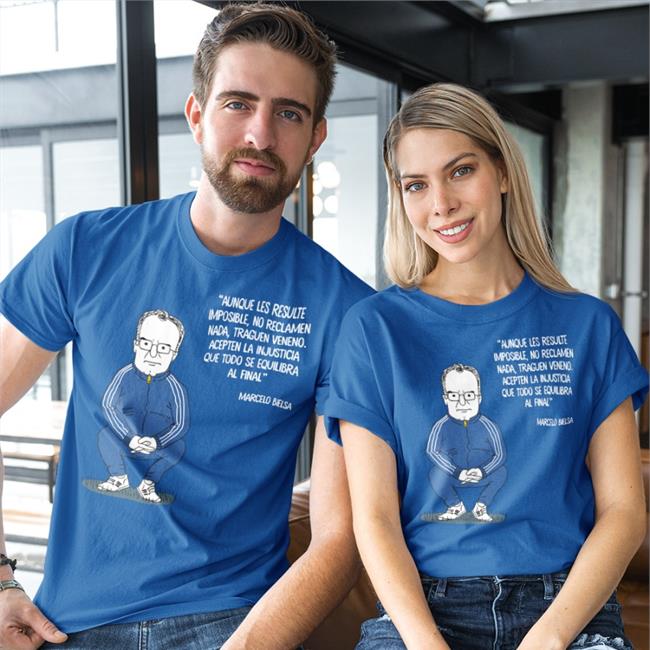 Marcelo Bielsa Aunque Les Resulte Imposible No Reclamen Nada Traguen Veneno Acepten La Injusticia Que Todo Se Equilibra Al Final T Shirt