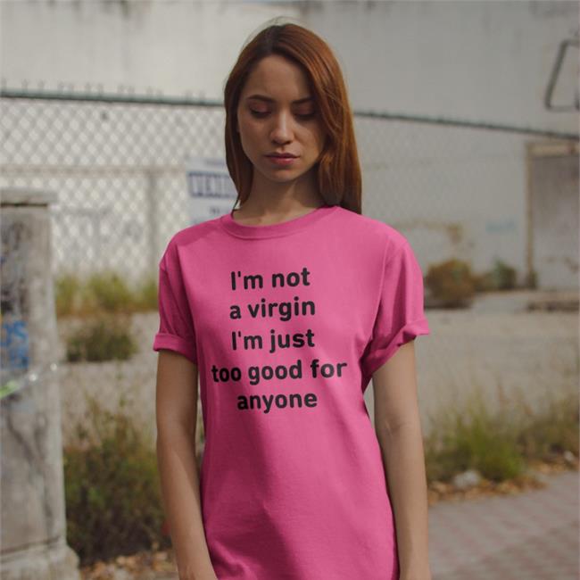 Sara I'm Not A Virgin I'm Just Too Good For Anyone Shirt White