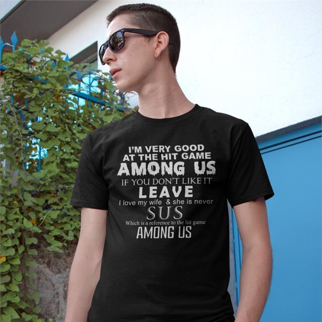 Shirts That Go Hard I'm Very Good At The Hit Game Among Us If You Don't Like It Leave T Shirt